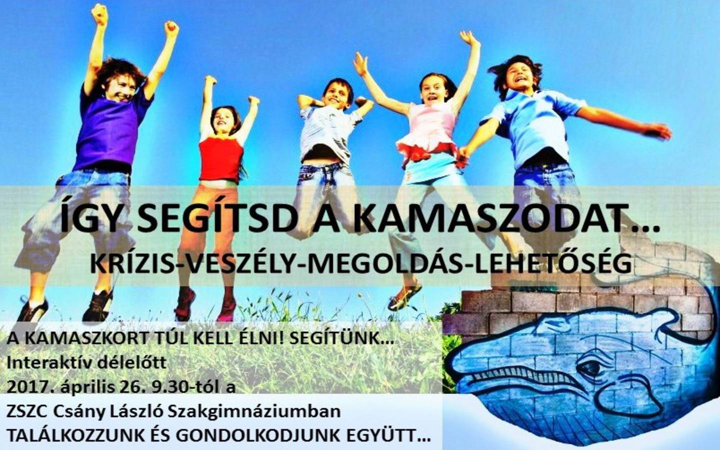 �gy seg�tsd a kamaszodat - interakt�v d�lel�tt 2017. 04. 26. 9.30. kr�zis - vesz�ly - megold�s - lehet�s�g